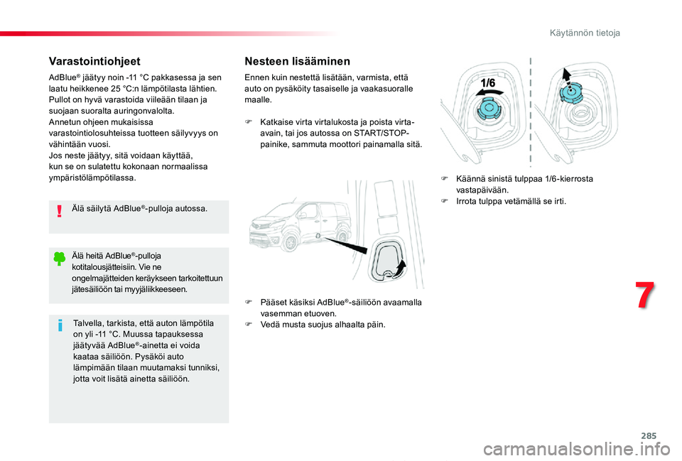 TOYOTA PROACE 2020 Omistajan Käsikirja (in Finnish) 285
Proace_fi_Chap07_info-pratiques_ed2019_V02
Varastointiohjeet
Älä säilytä AdBlue®-pulloja autossa.
AdBlue® jäätyy noin -11 °C pakkasessa ja sen laatu heikkenee 25 °C:n lämpötilasta läh TOYOTA PROACE 2020 Omistajan Käsikirja (in Finnish) 285
Proace_fi_Chap07_info-pratiques_ed2019_V02
Varastointiohjeet
Älä säilytä AdBlue®-pulloja autossa.
AdBlue® jäätyy noin -11 °C pakkasessa ja sen laatu heikkenee 25 °C:n lämpötilasta läh
