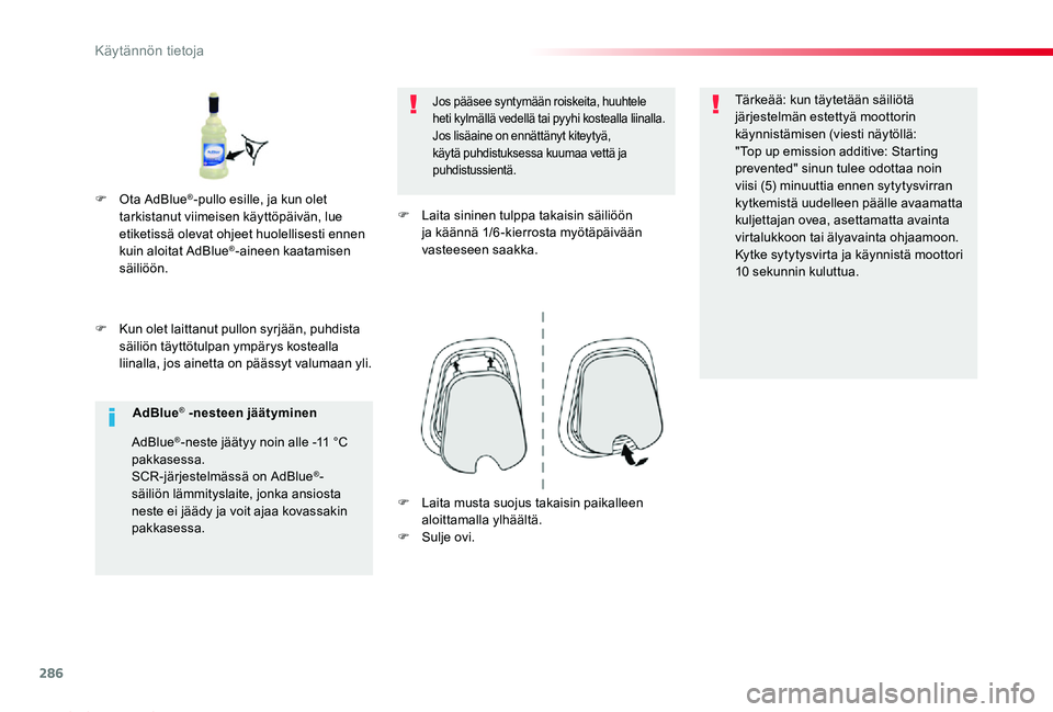 TOYOTA PROACE 2020 Omistajan Käsikirja (in Finnish) 286
Proace_fi_Chap07_info-pratiques_ed2019_V02
F Kun olet laittanut pullon syrjään, puhdista säiliön täyttötulpan ympärys kostealla liinalla, jos ainetta on päässyt valumaan yli.
Jos pääsee TOYOTA PROACE 2020 Omistajan Käsikirja (in Finnish) 286
Proace_fi_Chap07_info-pratiques_ed2019_V02
F Kun olet laittanut pullon syrjään, puhdista säiliön täyttötulpan ympärys kostealla liinalla, jos ainetta on päässyt valumaan yli.
Jos pääsee