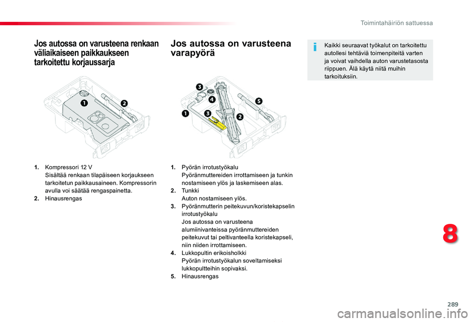 TOYOTA PROACE 2020 Omistajan Käsikirja (in Finnish) 289
Proace_fi_Chap08_En-cas-de-panne_ed2019_V02
Jos autossa on varusteena renkaan
väliaikaiseen paikkaukseen
tarkoitettu korjaussarja
1. Kompressori 12 V Sisältää renkaan tilapäiseen korjaukse TOYOTA PROACE 2020 Omistajan Käsikirja (in Finnish) 289
Proace_fi_Chap08_En-cas-de-panne_ed2019_V02
Jos autossa on varusteena renkaan
väliaikaiseen paikkaukseen
tarkoitettu korjaussarja
1. Kompressori 12 V Sisältää renkaan tilapäiseen korjaukse