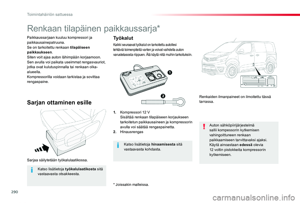 TOYOTA PROACE 2020 Omistajan Käsikirja (in Finnish) 290
Proace_fi_Chap08_En-cas-de-panne_ed2019_V02
Sarjaa säilytetään työkalulaatikossa.
Paikkaussarjaan kuuluu kompressori ja paikkausainepatruuna.Se on tarkoitettu renkaan tilapäiseen paikkaukseen TOYOTA PROACE 2020 Omistajan Käsikirja (in Finnish) 290
Proace_fi_Chap08_En-cas-de-panne_ed2019_V02
Sarjaa säilytetään työkalulaatikossa.
Paikkaussarjaan kuuluu kompressori ja paikkausainepatruuna.Se on tarkoitettu renkaan tilapäiseen paikkaukseen