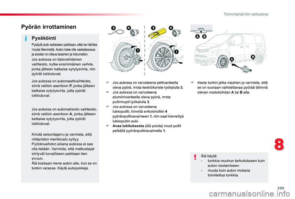 TOYOTA PROACE 2020 Omistajan Käsikirja (in Finnish) 299
Proace_fi_Chap08_En-cas-de-panne_ed2019_V02
F Jos autossa on varusteena peltivanteella oleva pyörä, irrota keskiökoriste työkalulla 3.F Jos autossa on varusteena alumiinivanteella oleva pyörà TOYOTA PROACE 2020 Omistajan Käsikirja (in Finnish) 299
Proace_fi_Chap08_En-cas-de-panne_ed2019_V02
F Jos autossa on varusteena peltivanteella oleva pyörä, irrota keskiökoriste työkalulla 3.F Jos autossa on varusteena alumiinivanteella oleva pyörÃ