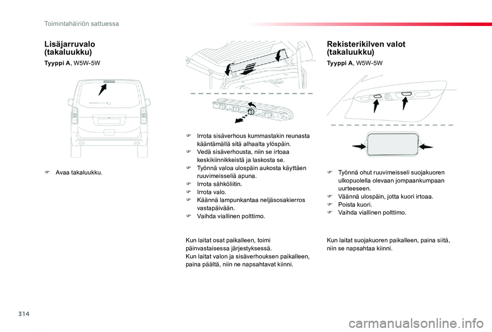 TOYOTA PROACE 2020 Omistajan Käsikirja (in Finnish) 314
Proace_fi_Chap08_En-cas-de-panne_ed2019_V02
Kun laitat suojakuoren paikalleen, paina siitä, niin se napsahtaa kiinni.
F Irrota sisäverhous kummastakin reunasta kääntämällä sitä alhaalta yl TOYOTA PROACE 2020 Omistajan Käsikirja (in Finnish) 314
Proace_fi_Chap08_En-cas-de-panne_ed2019_V02
Kun laitat suojakuoren paikalleen, paina siitä, niin se napsahtaa kiinni.
F Irrota sisäverhous kummastakin reunasta kääntämällä sitä alhaalta yl