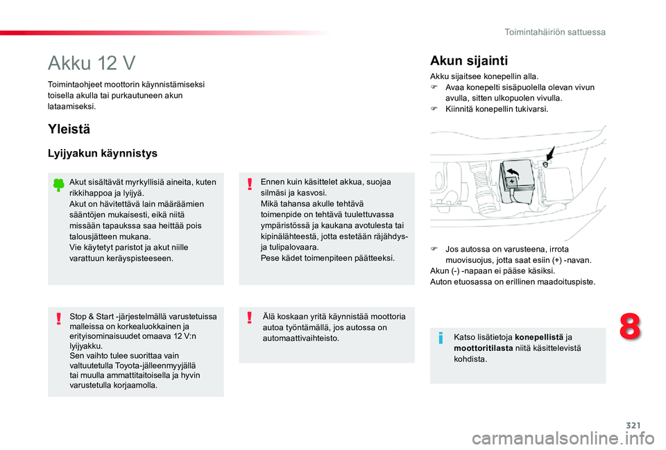 TOYOTA PROACE 2020 Omistajan Käsikirja (in Finnish) 321
Proace_fi_Chap08_En-cas-de-panne_ed2019_V02
Akku 12 VAkku sijaitsee konepellin alla.F Avaa konepelti sisäpuolella olevan vivun avulla, sitten ulkopuolen vivulla.F Kiinnitä konepellin tukivarsi.
TOYOTA PROACE 2020 Omistajan Käsikirja (in Finnish) 321
Proace_fi_Chap08_En-cas-de-panne_ed2019_V02
Akku 12 VAkku sijaitsee konepellin alla.F Avaa konepelti sisäpuolella olevan vivun avulla, sitten ulkopuolen vivulla.F Kiinnitä konepellin tukivarsi.
