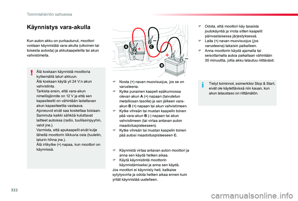 TOYOTA PROACE 2020 Omistajan Käsikirja (in Finnish) 322
Proace_fi_Chap08_En-cas-de-panne_ed2019_V02
Käynnistys vara-akulla
Älä koskaan käynnistä moottoria kytkemällä laturi akkuun.Älä koskaan käytä yli 24 V:n akun vahvistinta.Tarkista ensin, TOYOTA PROACE 2020 Omistajan Käsikirja (in Finnish) 322
Proace_fi_Chap08_En-cas-de-panne_ed2019_V02
Käynnistys vara-akulla
Älä koskaan käynnistä moottoria kytkemällä laturi akkuun.Älä koskaan käytä yli 24 V:n akun vahvistinta.Tarkista ensin,