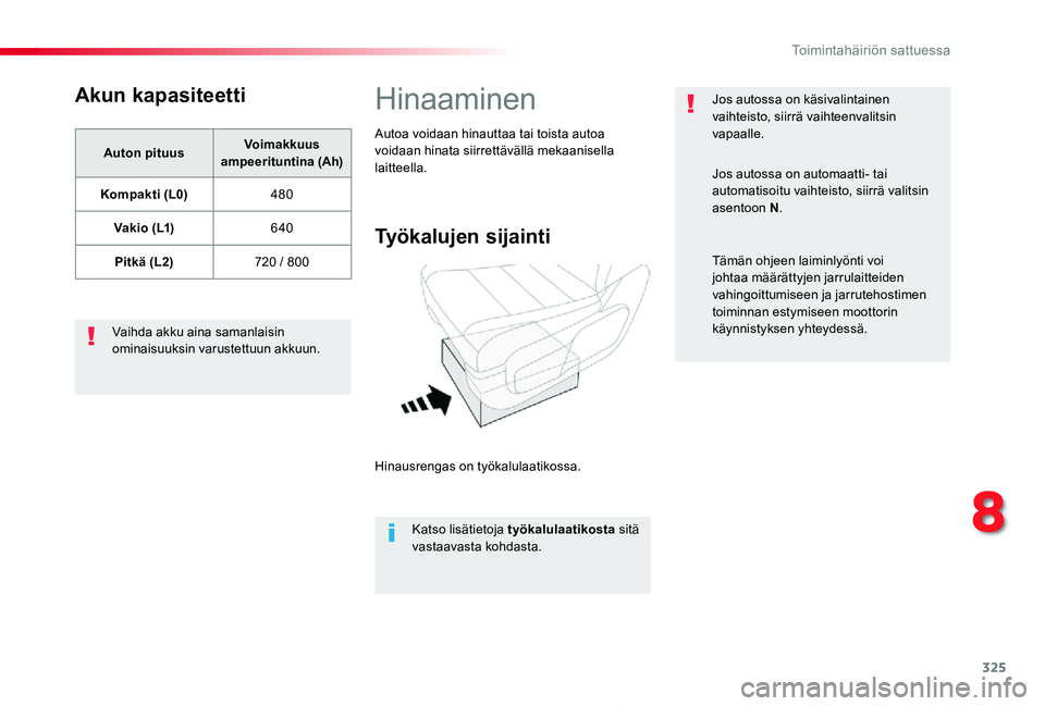 TOYOTA PROACE 2020 Omistajan Käsikirja (in Finnish) 325
Proace_fi_Chap08_En-cas-de-panne_ed2019_V02
Akun kapasiteetti
Auton pituusVoimakkuus ampeerituntina (Ah)
Kompakti (L0)480
V a k i o ( L1)640
Pitkä (L2)720 / 800
Vaihda akku aina samanlaisin omin TOYOTA PROACE 2020 Omistajan Käsikirja (in Finnish) 325
Proace_fi_Chap08_En-cas-de-panne_ed2019_V02
Akun kapasiteetti
Auton pituusVoimakkuus ampeerituntina (Ah)
Kompakti (L0)480
V a k i o ( L1)640
Pitkä (L2)720 / 800
Vaihda akku aina samanlaisin omin
