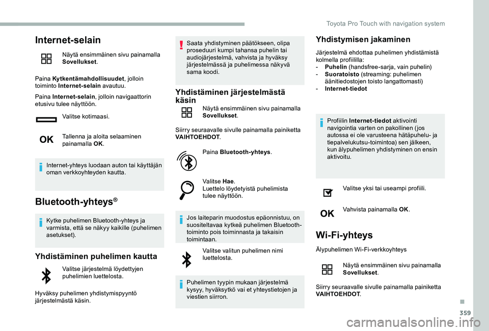 TOYOTA PROACE 2020 Omistajan Käsikirja (in Finnish) 359
Internet-selain
Näytä ensimmäinen sivu painamalla Sovellukset.
Paina Kytkentämahdollisuudet, jolloin toiminto Internet-selain avautuu.
Paina Internet-selain, jolloin navigaattorin etusivu tule TOYOTA PROACE 2020 Omistajan Käsikirja (in Finnish) 359
Internet-selain
Näytä ensimmäinen sivu painamalla Sovellukset.
Paina Kytkentämahdollisuudet, jolloin toiminto Internet-selain avautuu.
Paina Internet-selain, jolloin navigaattorin etusivu tule