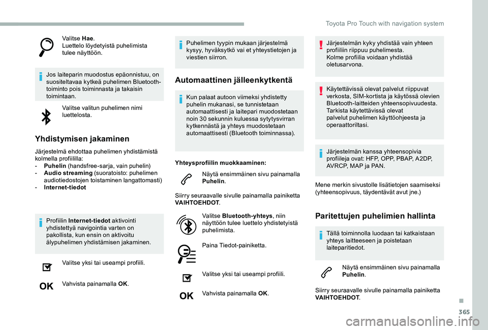 TOYOTA PROACE 2020 Omistajan Käsikirja (in Finnish) 365
Valitse Hae.Luettelo löydetyistä puhelimista tulee näyttöön.
Jos laiteparin muodostus epäonnistuu, on suositeltavaa kytkeä puhelimen Bluetooth-toiminto pois toiminnasta ja takaisin toiminta TOYOTA PROACE 2020 Omistajan Käsikirja (in Finnish) 365
Valitse Hae.Luettelo löydetyistä puhelimista tulee näyttöön.
Jos laiteparin muodostus epäonnistuu, on suositeltavaa kytkeä puhelimen Bluetooth-toiminto pois toiminnasta ja takaisin toiminta