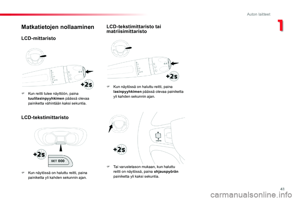 TOYOTA PROACE 2020 Omistajan Käsikirja (in Finnish) 41
Matkatietojen nollaaminen
LCD-tekstimittaristo
F Kun näytössä on haluttu reitti, paina lasinpyyhkimen päässä olevaa painiketta yli kahden sekunnin ajan.
F Tai varustetason mukaan, kun haluttu TOYOTA PROACE 2020 Omistajan Käsikirja (in Finnish) 41
Matkatietojen nollaaminen
LCD-tekstimittaristo
F Kun näytössä on haluttu reitti, paina lasinpyyhkimen päässä olevaa painiketta yli kahden sekunnin ajan.
F Tai varustetason mukaan, kun haluttu