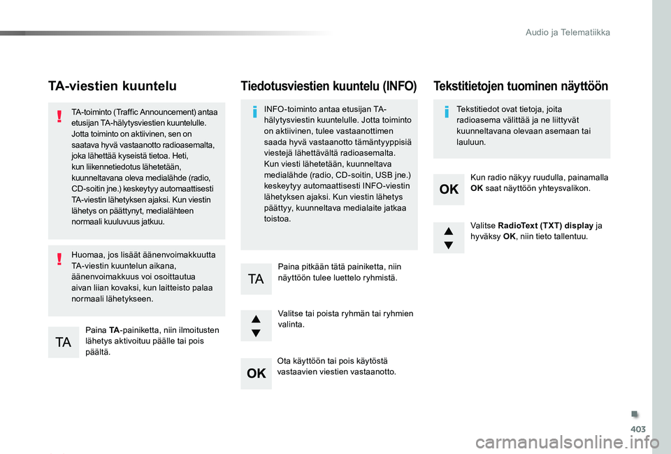 TOYOTA PROACE 2020 Omistajan Käsikirja (in Finnish) 403
Proace_fi_Chap10d_RD6_ed2019_V02
TA-viestien kuuntelu
Paina TA-painiketta, niin ilmoitusten lähetys aktivoituu päälle tai pois päältä.
TA-toiminto (Traffic Announcement) antaa etusijan TA-hà TOYOTA PROACE 2020 Omistajan Käsikirja (in Finnish) 403
Proace_fi_Chap10d_RD6_ed2019_V02
TA-viestien kuuntelu
Paina TA-painiketta, niin ilmoitusten lähetys aktivoituu päälle tai pois päältä.
TA-toiminto (Traffic Announcement) antaa etusijan TA-hÃ