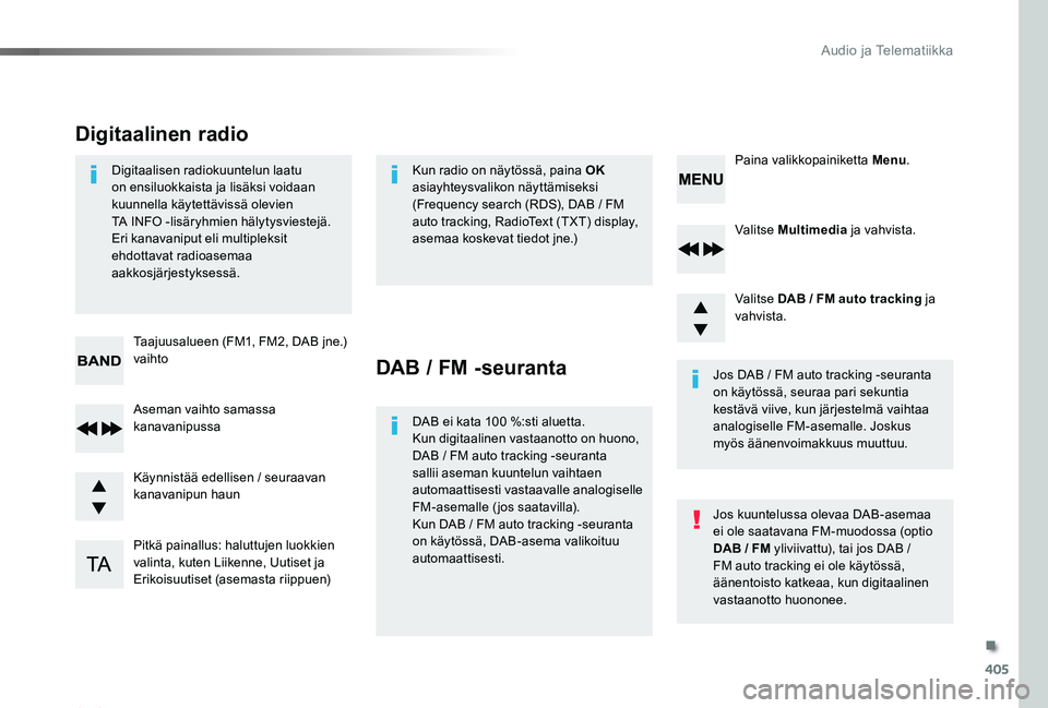 TOYOTA PROACE 2020 Omistajan Käsikirja (in Finnish) 405
Proace_fi_Chap10d_RD6_ed2019_V02
Valitse Multimedia ja vahvista.
Valitse DAB / FM auto tracking ja vahvista.
Pitkä painallus: haluttujen luokkien valinta, kuten Liikenne, Uutiset ja Erikoisuutise TOYOTA PROACE 2020 Omistajan Käsikirja (in Finnish) 405
Proace_fi_Chap10d_RD6_ed2019_V02
Valitse Multimedia ja vahvista.
Valitse DAB / FM auto tracking ja vahvista.
Pitkä painallus: haluttujen luokkien valinta, kuten Liikenne, Uutiset ja Erikoisuutise