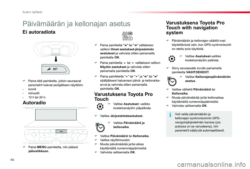 TOYOTA PROACE 2020 Omistajan Käsikirja (in Finnish) 46
Päivämäärän ja kellonajan asetus
Voit valita päivämäärän ja kellonajan synkronisoinnin GPS-navigoinjärjestelmän kanssa (jos autossa on se varusteena), niin parametrit säätyvät automa TOYOTA PROACE 2020 Omistajan Käsikirja (in Finnish) 46
Päivämäärän ja kellonajan asetus
Voit valita päivämäärän ja kellonajan synkronisoinnin GPS-navigoinjärjestelmän kanssa (jos autossa on se varusteena), niin parametrit säätyvät automa