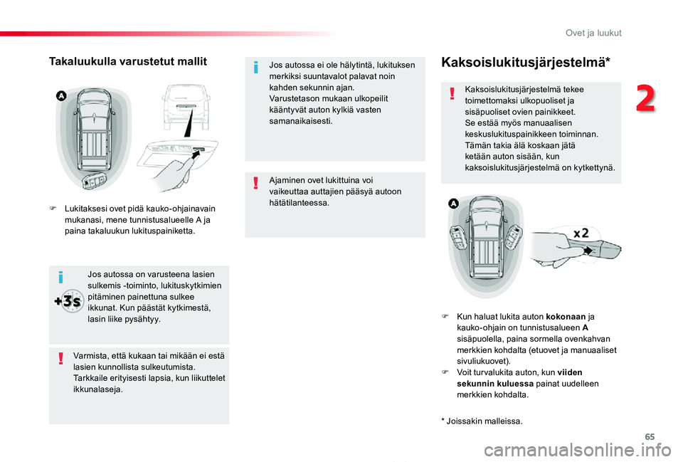 TOYOTA PROACE 2020 Omistajan Käsikirja (in Finnish) 65
Proace_fi_Chap02_ouvertures_ed2019_V02
Ajaminen ovet lukittuina voi vaikeuttaa auttajien pääsyä autoon hätätilanteessa.
Jos autossa ei ole hälytintä, lukituksen merkiksi suuntavalot palavat TOYOTA PROACE 2020 Omistajan Käsikirja (in Finnish) 65
Proace_fi_Chap02_ouvertures_ed2019_V02
Ajaminen ovet lukittuina voi vaikeuttaa auttajien pääsyä autoon hätätilanteessa.
Jos autossa ei ole hälytintä, lukituksen merkiksi suuntavalot palavat