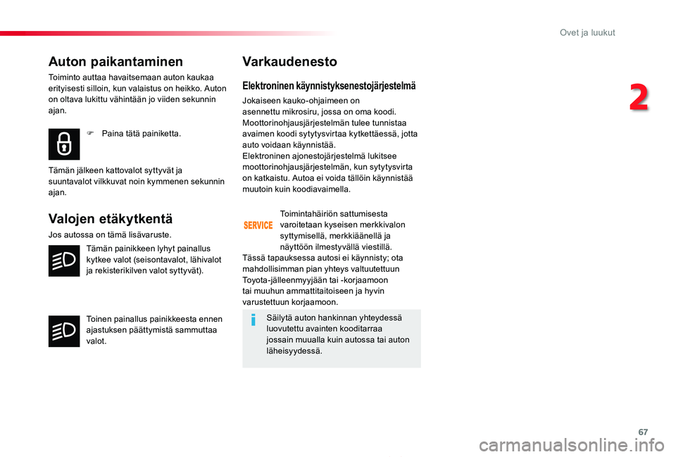 TOYOTA PROACE 2020 Omistajan Käsikirja (in Finnish) 67
Proace_fi_Chap02_ouvertures_ed2019_V02
Auton paikantaminen
Toiminto auttaa havaitsemaan auton kaukaa erityisesti silloin, kun valaistus on heikko. Auton on oltava lukittu vähintään jo viiden sek TOYOTA PROACE 2020 Omistajan Käsikirja (in Finnish) 67
Proace_fi_Chap02_ouvertures_ed2019_V02
Auton paikantaminen
Toiminto auttaa havaitsemaan auton kaukaa erityisesti silloin, kun valaistus on heikko. Auton on oltava lukittu vähintään jo viiden sek