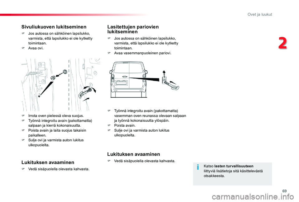 TOYOTA PROACE 2020 Omistajan Käsikirja (in Finnish) 69
Proace_fi_Chap02_ouvertures_ed2019_V02
Katso lasten turvallisuuteen liittyviä lisätietoja sitä käsittelevästä otsakkeesta.
Sivuliukuoven lukitseminen
F Jos autossa on sähköinen lapsilukko, TOYOTA PROACE 2020 Omistajan Käsikirja (in Finnish) 69
Proace_fi_Chap02_ouvertures_ed2019_V02
Katso lasten turvallisuuteen liittyviä lisätietoja sitä käsittelevästä otsakkeesta.
Sivuliukuoven lukitseminen
F Jos autossa on sähköinen lapsilukko,