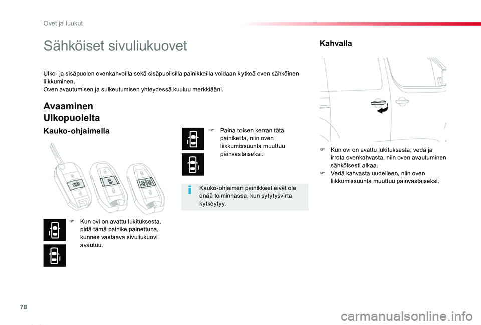 TOYOTA PROACE 2020 Omistajan Käsikirja (in Finnish) 78
Proace_fi_Chap02_ouvertures_ed2019_V02
Sähköiset sivuliukuovet
Ulko- ja sisäpuolen ovenkahvoilla sekä sisäpuolisilla painikkeilla voidaan kytkeä oven sähköinen liikkuminen.Oven avautumisen TOYOTA PROACE 2020 Omistajan Käsikirja (in Finnish) 78
Proace_fi_Chap02_ouvertures_ed2019_V02
Sähköiset sivuliukuovet
Ulko- ja sisäpuolen ovenkahvoilla sekä sisäpuolisilla painikkeilla voidaan kytkeä oven sähköinen liikkuminen.Oven avautumisen