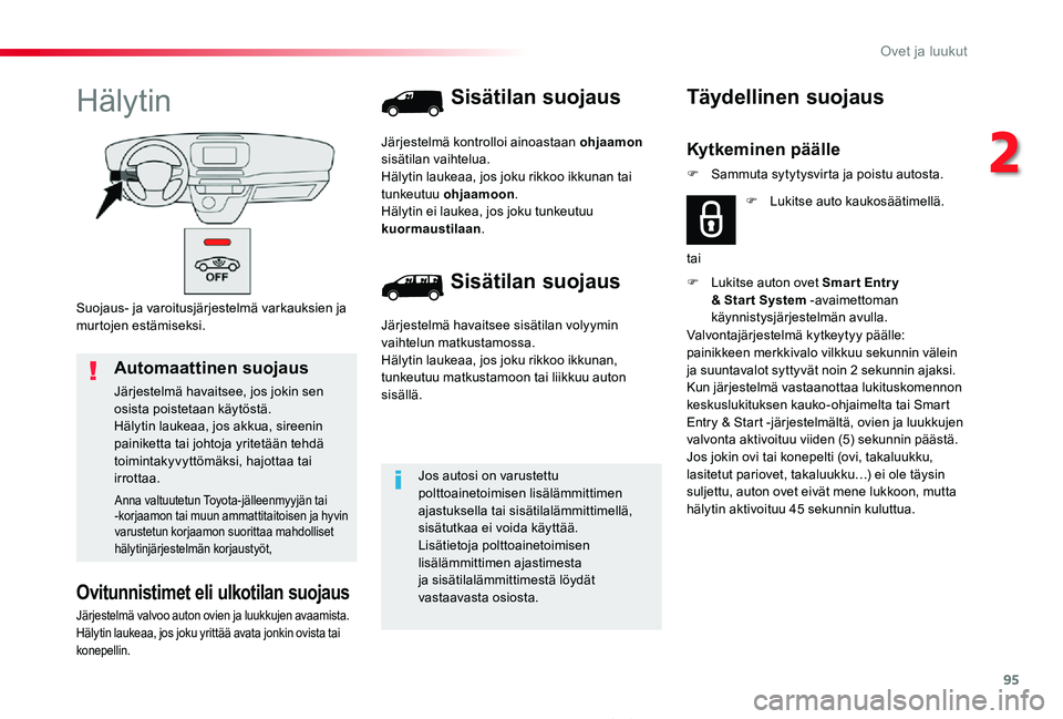 TOYOTA PROACE 2020 Omistajan Käsikirja (in Finnish) 95
Proace_fi_Chap02_ouvertures_ed2019_V02
Suojaus- ja varoitusjärjestelmä varkauksien ja murtojen estämiseksi.
Hälytin
Ovitunnistimet eli ulkotilan suojaus
Järjestelmä valvoo auton ovien ja luuk TOYOTA PROACE 2020 Omistajan Käsikirja (in Finnish) 95
Proace_fi_Chap02_ouvertures_ed2019_V02
Suojaus- ja varoitusjärjestelmä varkauksien ja murtojen estämiseksi.
Hälytin
Ovitunnistimet eli ulkotilan suojaus
Järjestelmä valvoo auton ovien ja luuk