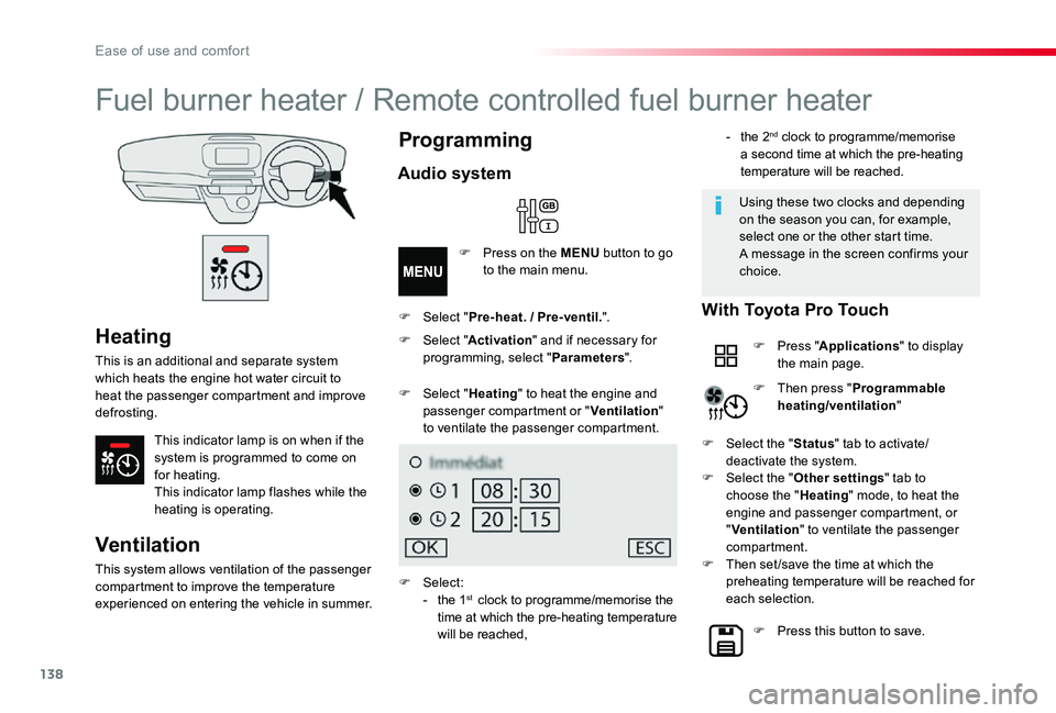 TOYOTA PROACE 2020  Owners Manual (in English) 138
Heating
This is an additional and separate system which heats the engine hot water circuit to heat the passenger compartment and improve defrosting.
This indicator lamp is on when if the system is