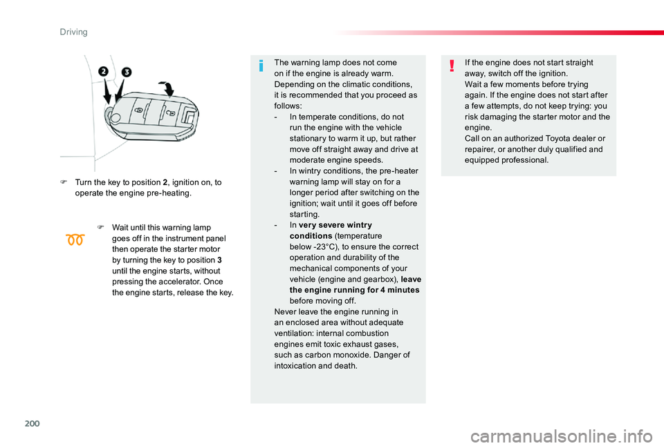TOYOTA PROACE 2020   (in English) Service Manual 200
F Turn the key to position 2, ignition on, to operate the engine pre-heating.
F Wait until this warning lamp goes off in the instrument panel then operate the starter motor by turning the key to p