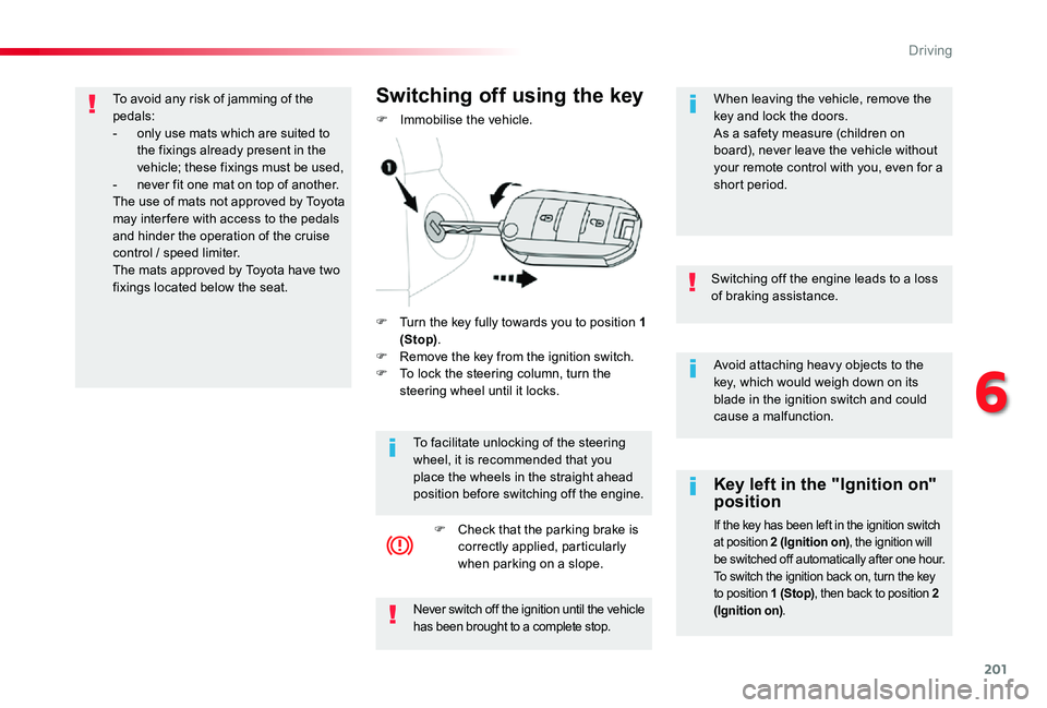 TOYOTA PROACE 2020   (in English) Service Manual 201
Avoid attaching heavy objects to the key, which would weigh down on its blade in the ignition switch and could cause a malfunction.
Switching off the engine leads to a loss of braking assistance.
