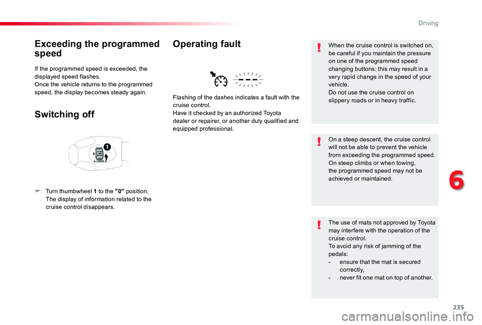 TOYOTA PROACE 2020   (in English) Workshop Manual 235
Exceeding the programmed 
speed
If the programmed speed is exceeded, the displayed speed flashes.Once the vehicle returns to the programmed speed, the display becomes steady again.
Switching off
F
