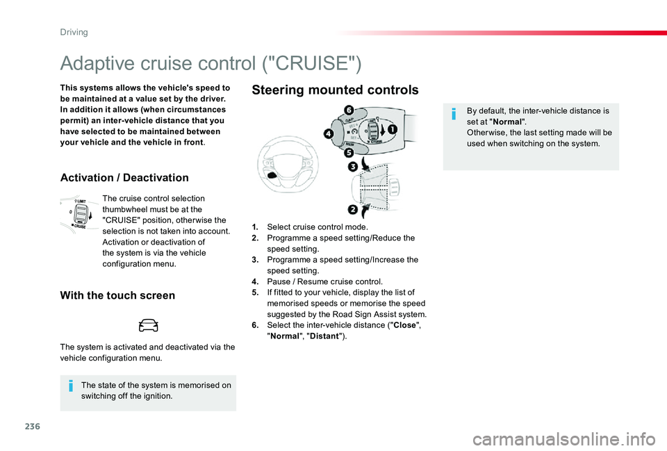 TOYOTA PROACE 2020   (in English) Workshop Manual 236
Adaptive cruise control ("CRUISE")
This systems allows the vehicle's speed to be maintained at a value set by the driver.In addition it allows (when circumstances permit) an inter-vehi