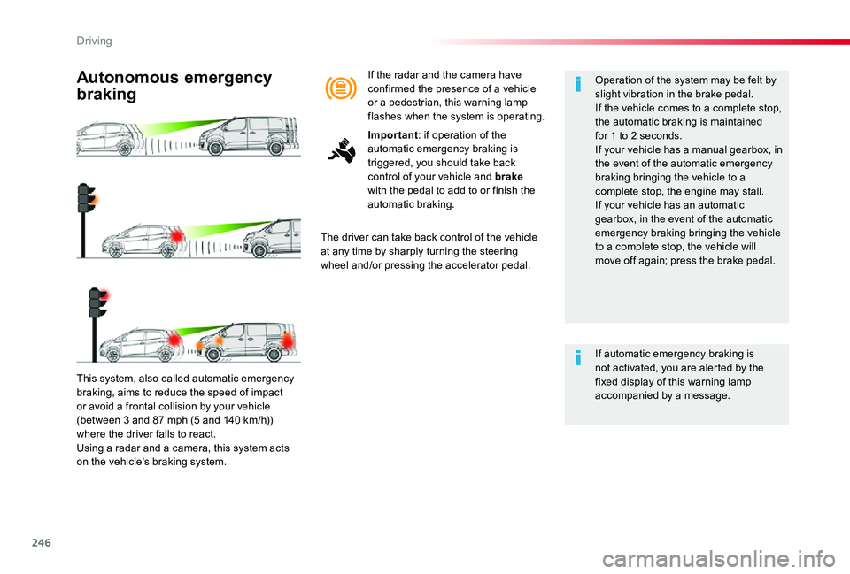 TOYOTA PROACE 2020   (in English) Repair Manual 246
This system, also called automatic emergency braking, aims to reduce the speed of impact or avoid a frontal collision by your vehicle (between 3 and 87 mph (5 and 140 km/h)) where the driver fails
