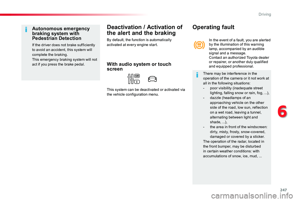 TOYOTA PROACE 2020   (in English) Owners Manual 247
Deactivation / Activation of 
the alert and the braking
By default, the function is automatically activated at every engine start.
Autonomous emergency braking system with Pedestrian Detection
If 