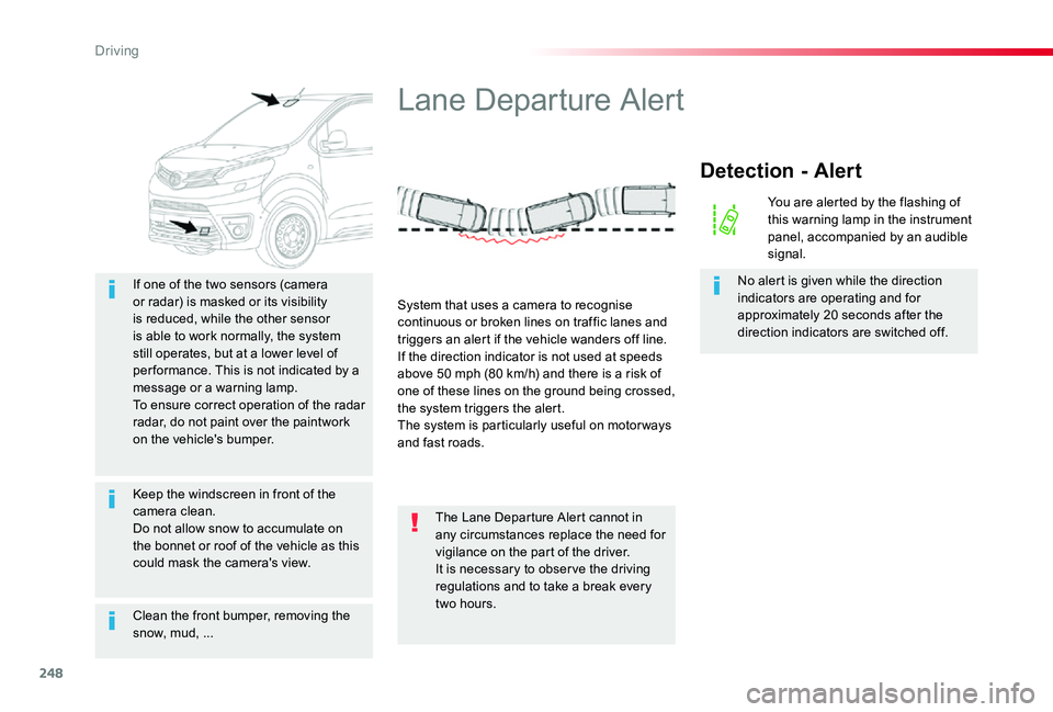 TOYOTA PROACE 2020 (in English) User Guide 248
Clean the front bumper, removing the snow, mud, ...
If one of the two sensors (camera or radar) is masked or its visibility is reduced, while the other sensor is able to work normally, the system TOYOTA PROACE 2020 (in English) User Guide 248
Clean the front bumper, removing the snow, mud, ...
If one of the two sensors (camera or radar) is masked or its visibility is reduced, while the other sensor is able to work normally, the system