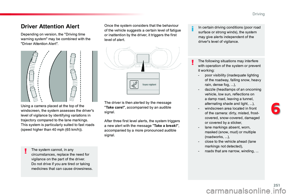 TOYOTA PROACE 2020   (in English) Owners Manual 251
Using a camera placed at the top of the windscreen, the system assesses the driver's level of vigilance by identifying variations in trajectory compared to the lane markings.This system is par