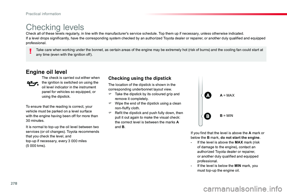 TOYOTA PROACE 2020 Owners Manual (in English) 278
Checking levels
Take care when working under the bonnet, as certain areas of the engine may be extremely hot (risk of burns) and the cooling fan could start at any time (even with the ignition off TOYOTA PROACE 2020 Owners Manual (in English) 278
Checking levels
Take care when working under the bonnet, as certain areas of the engine may be extremely hot (risk of burns) and the cooling fan could start at any time (even with the ignition off