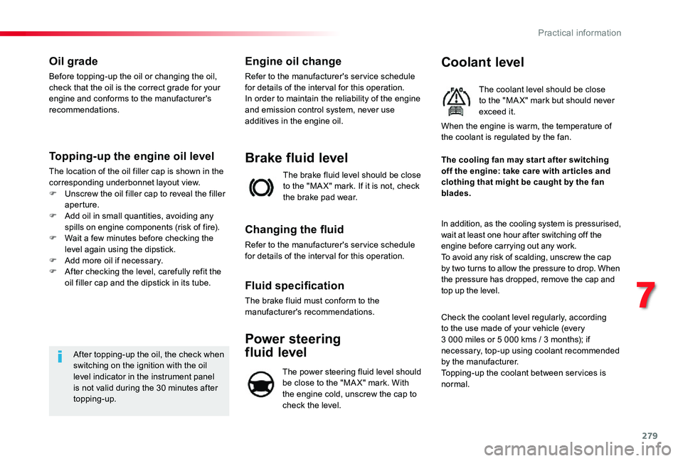 TOYOTA PROACE 2020 (in English) User Guide 279
Oil grade
Before topping-up the oil or changing the oil, check that the oil is the correct grade for your engine and conforms to the manufacturer's recommendations.
Topping-up the engine oil l TOYOTA PROACE 2020 (in English) User Guide 279
Oil grade
Before topping-up the oil or changing the oil, check that the oil is the correct grade for your engine and conforms to the manufacturer's recommendations.
Topping-up the engine oil l