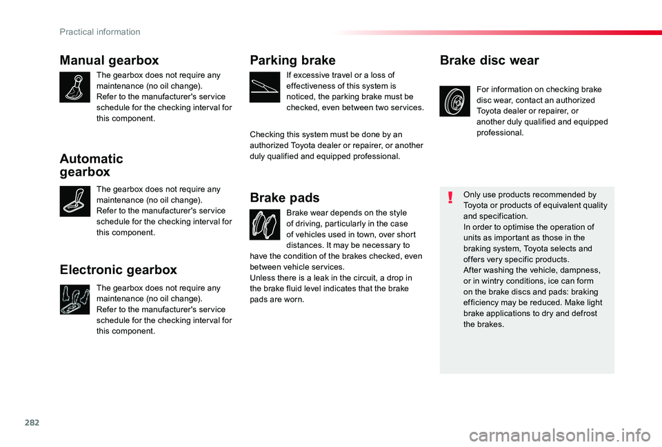 TOYOTA PROACE 2020  Owners Manual (in English) 282
Manual gearbox
The gearbox does not require any maintenance (no oil change).Refer to the manufacturer's service schedule for the checking inter val for this component.
Brake wear depends on th