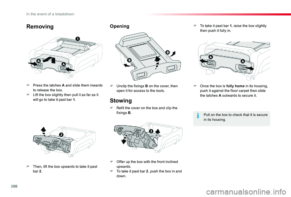 TOYOTA PROACE 2020  Owners Manual (in English) 288
Stowing
F Press the latches A and slide them inwards to release the box.F Lift the box slightly then pull it as far as it will go to take it past bar 1.
F Then, lift the box upwards to take it pas