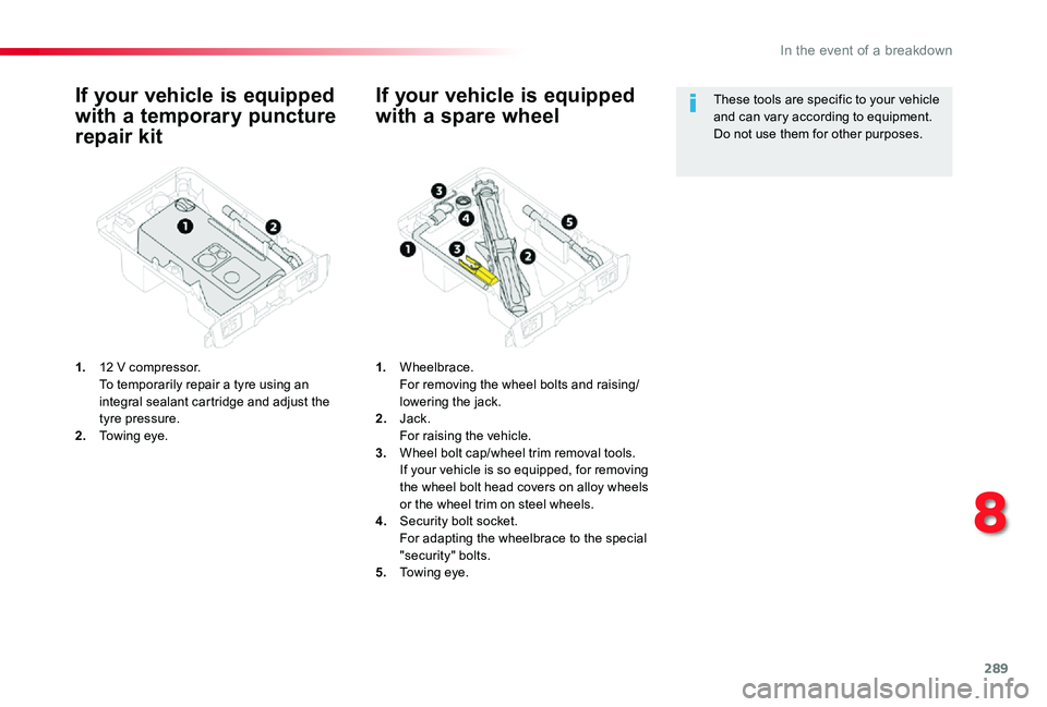 TOYOTA PROACE 2020  Owners Manual (in English) 289
If your vehicle is equipped 
with a temporary puncture 
repair kit
1. 12 V compressor.  To temporarily repair a tyre using an integral sealant cartridge and adjust the tyre pressure.2. Towing eye.