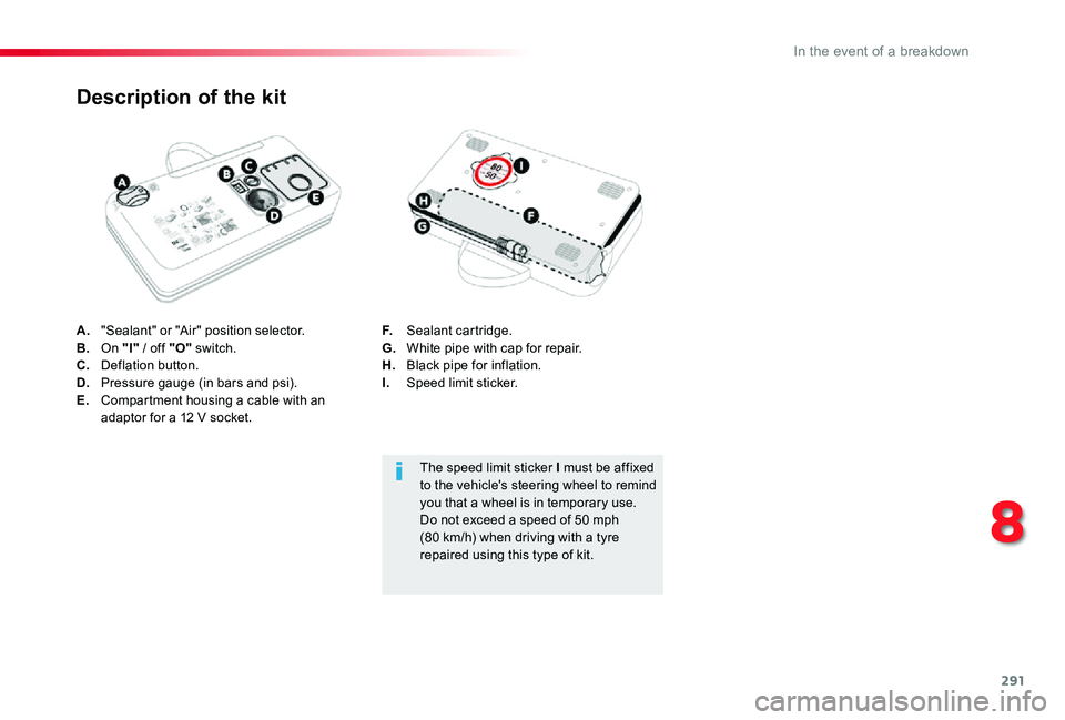TOYOTA PROACE 2020  Owners Manual (in English) 291
A. "Sealant" or "Air" position selector.B. On "I" / off "O" switch.C.  Deflation button.D.  Pressure gauge (in bars and psi).E.  Compartment housing a cable with an