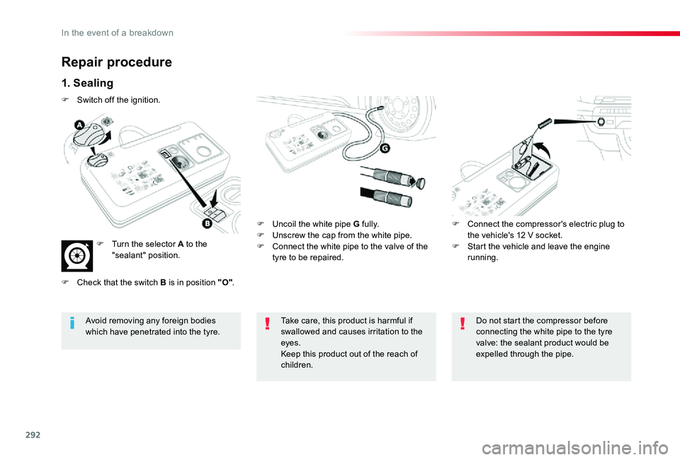 TOYOTA PROACE 2020  Owners Manual (in English) 292
Repair procedure
1. Sealing
F Uncoil the white pipe G fully.F Unscrew the cap from the white pipe.F Connect the white pipe to the valve of the tyre to be repaired.
F Connect the compressor's e