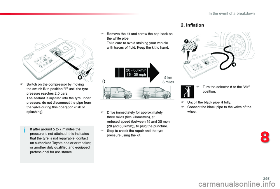 TOYOTA PROACE 2020  Owners Manual (in English) 293
If after around 5 to 7 minutes the pressure is not attained, this indicates that the tyre is not repairable; contact an authorized Toyota dealer or repairer, or another duly qualified and equipped