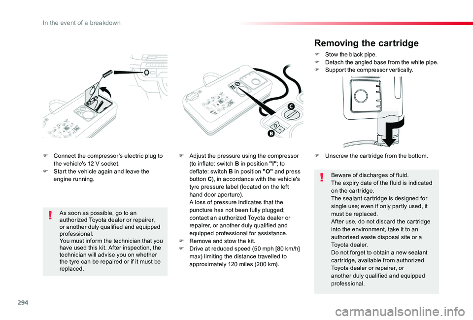 TOYOTA PROACE 2020  Owners Manual (in English) 294
F Connect the compressor's electric plug to the vehicle's 12 V socket.F Start the vehicle again and leave the engine running.
F Adjust the pressure using the compressor (to inflate: switch