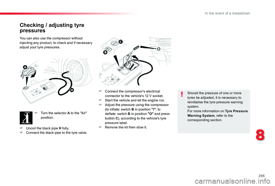 TOYOTA PROACE 2020  Owners Manual (in English) 295
Checking / adjusting tyre 
pressures
You can also use the compressor without injecting any product, to check and if necessary adjust your tyre pressures.
F Turn the selector A to the "Air"
