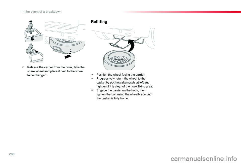 TOYOTA PROACE 2020  Owners Manual (in English) 298
F Release the carrier from the hook, take the spare wheel and place it next to the wheel to be changed.
Refitting
F Position the wheel facing the carrier.F Progressively return the wheel to the ba