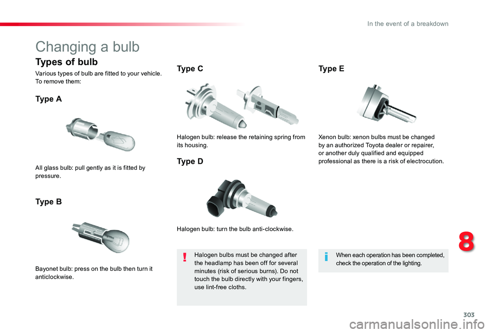 TOYOTA PROACE 2020   (in English) Owners Manual 303
Changing a bulb
Halogen bulb: turn the bulb anti-clockwise.
Ty p e  A
Bayonet bulb: press on the bulb then turn it anticlockwise.
Ty p e  B
Ty p e  C
Ty p e  DAll glass bulb: pull gently as it is 