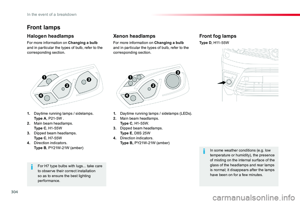 TOYOTA PROACE 2020   (in English) Owners Manual 304
Front lamps
Xenon headlamps
For more information on Changing a bulb and in particular the types of bulb, refer to the corresponding section.
Halogen headlamps
For more information on Changing a bu