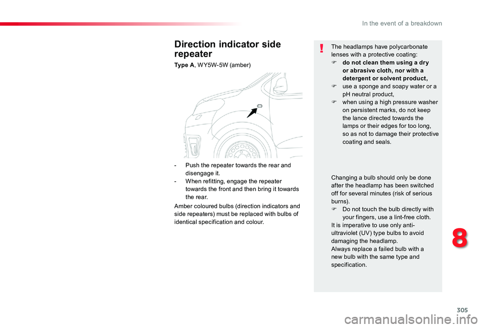 TOYOTA PROACE 2020   (in English) Owners Manual 305
Direction indicator side 
repeater
Ty p e  A, W Y5W-5W (amber)
The headlamps have polycarbonate lenses with a protective coating:F do not clean them using a dr y or abrasive cloth, nor with a dete