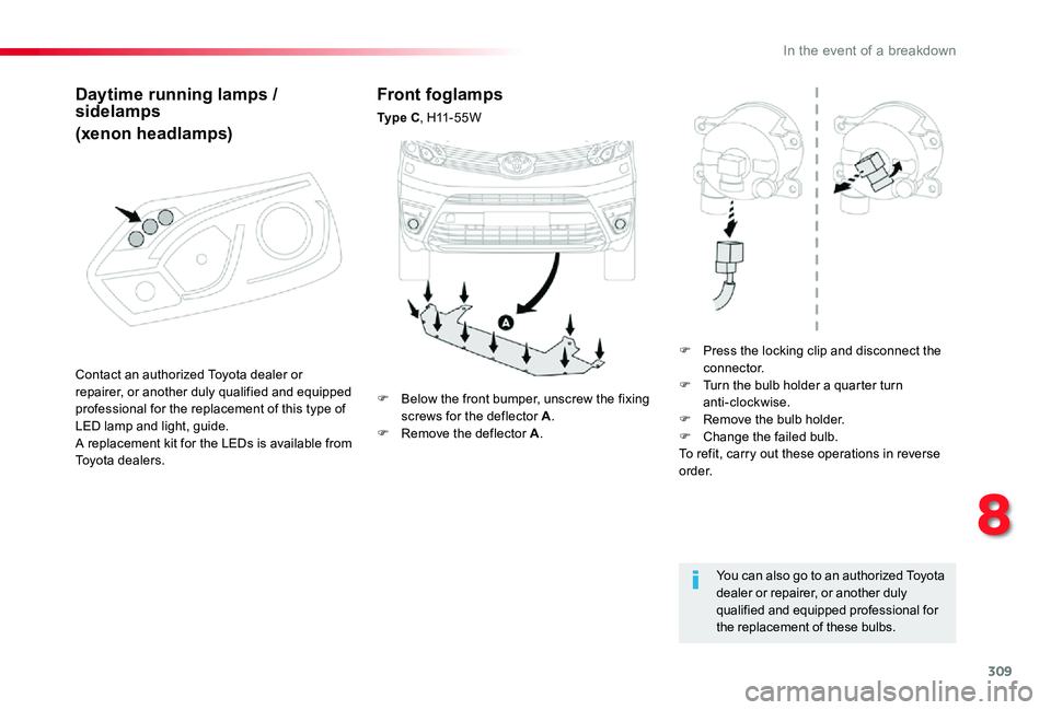 TOYOTA PROACE 2020 Owners Manual (in English) 309
Front foglamps
Ty p e C, H11 - 5 5 W
F Press the locking clip and disconnect the connector.F Turn the bulb holder a quarter turn anti-clockwise.F Remove the bulb holder.F Change the failed bulb TOYOTA PROACE 2020 Owners Manual (in English) 309
Front foglamps
Ty p e C, H11 - 5 5 W
F Press the locking clip and disconnect the connector.F Turn the bulb holder a quarter turn anti-clockwise.F Remove the bulb holder.F Change the failed bulb