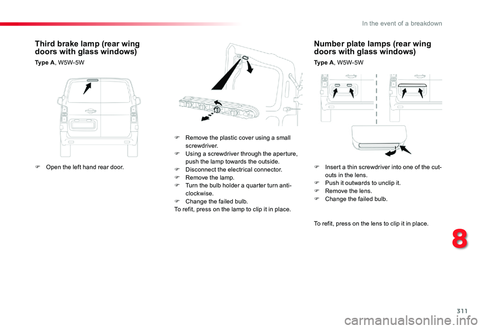 TOYOTA PROACE 2020 Owners Manual (in English) 311
Number plate lamps (rear wing doors with glass windows)
Ty p e A, W5W-5W
F Remove the plastic cover using a small screwdriver.F Using a screwdriver through the aperture, push the lamp towards the TOYOTA PROACE 2020 Owners Manual (in English) 311
Number plate lamps (rear wing doors with glass windows)
Ty p e A, W5W-5W
F Remove the plastic cover using a small screwdriver.F Using a screwdriver through the aperture, push the lamp towards the