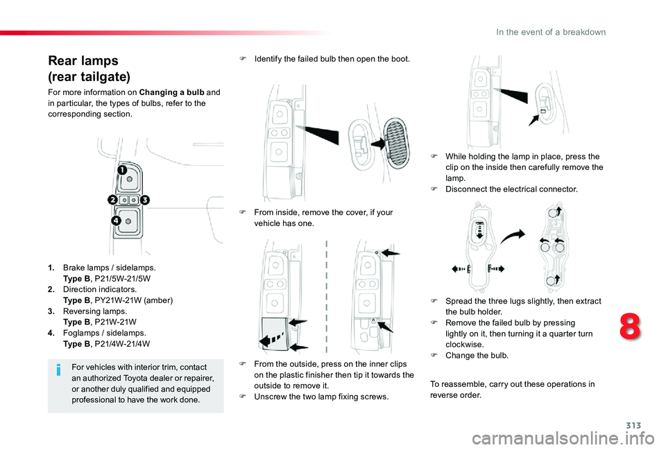 TOYOTA PROACE 2020 Owners Manual (in English) 313
Rear lamps
(rear tailgate)
For more information on Changing a bulb and in particular, the types of bulbs, refer to the corresponding section.
F While holding the lamp in place, press the clip on t TOYOTA PROACE 2020 Owners Manual (in English) 313
Rear lamps
(rear tailgate)
For more information on Changing a bulb and in particular, the types of bulbs, refer to the corresponding section.
F While holding the lamp in place, press the clip on t