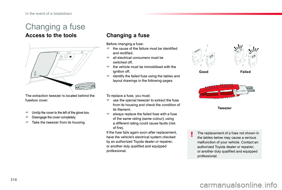 TOYOTA PROACE 2020  Owners Manual (in English) 316
F Unclip the cover to the left of the glove box.F Disengage the cover completely.
GoodFailed
Tw e e z e r
Access to the tools
F Take the tweezer from its housing.
The extraction tweezer is located