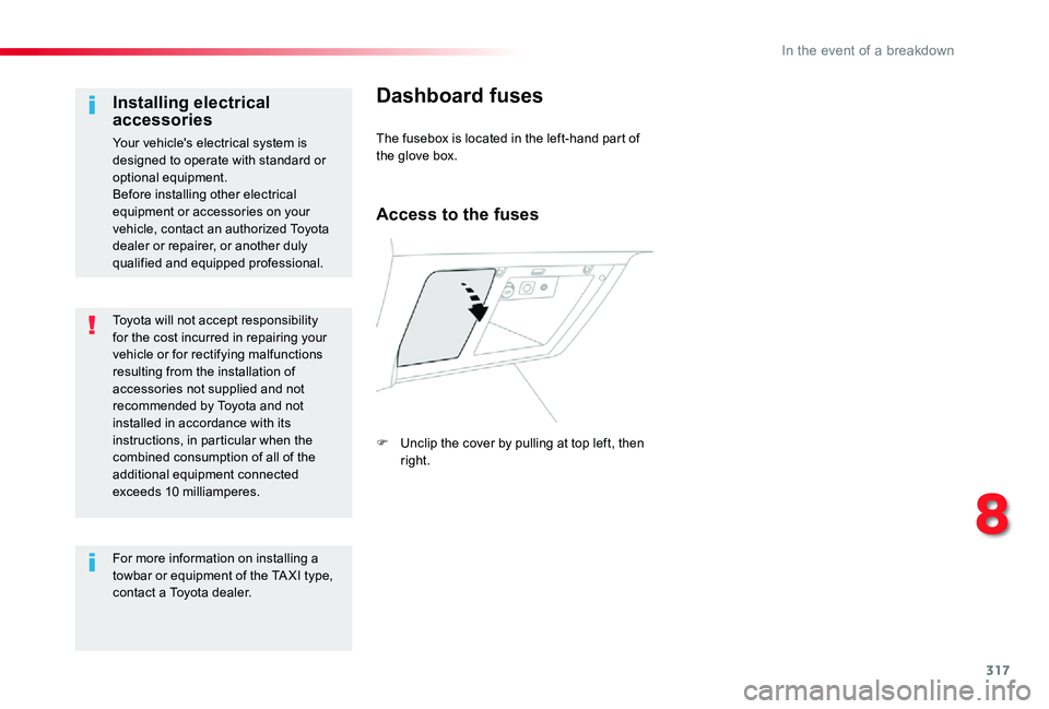 TOYOTA PROACE 2020  Owners Manual (in English) 317
Toyota will not accept responsibility for the cost incurred in repairing your vehicle or for rectifying malfunctions resulting from the installation of accessories not supplied and not recommended