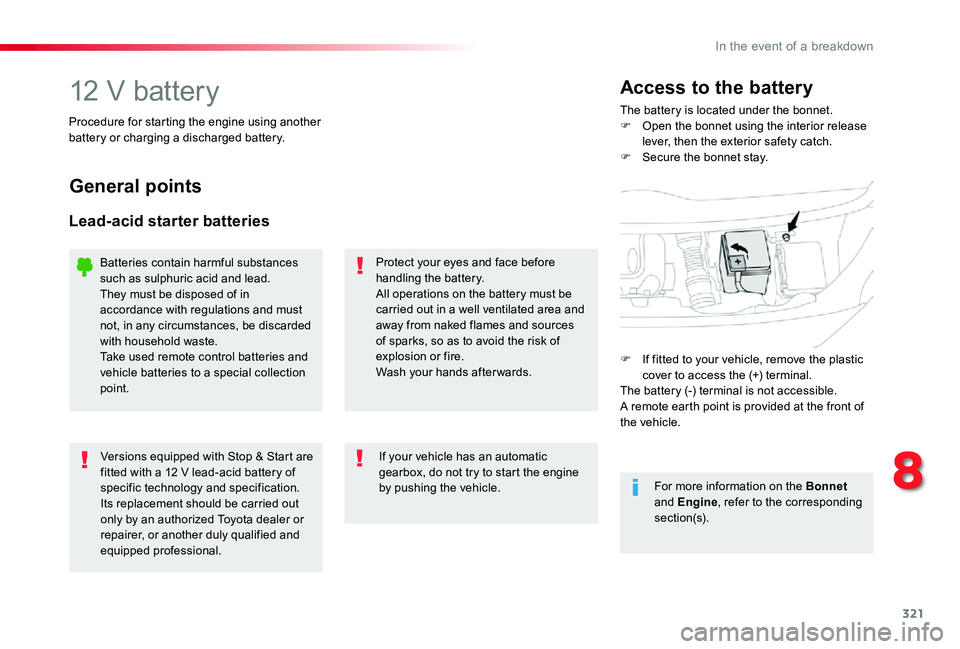 TOYOTA PROACE 2020   (in English) Owners Guide 321
12 V batteryThe battery is located under the bonnet.F Open the bonnet using the interior release lever, then the exterior safety catch.F Secure the bonnet stay.
Access to the battery
Procedure for