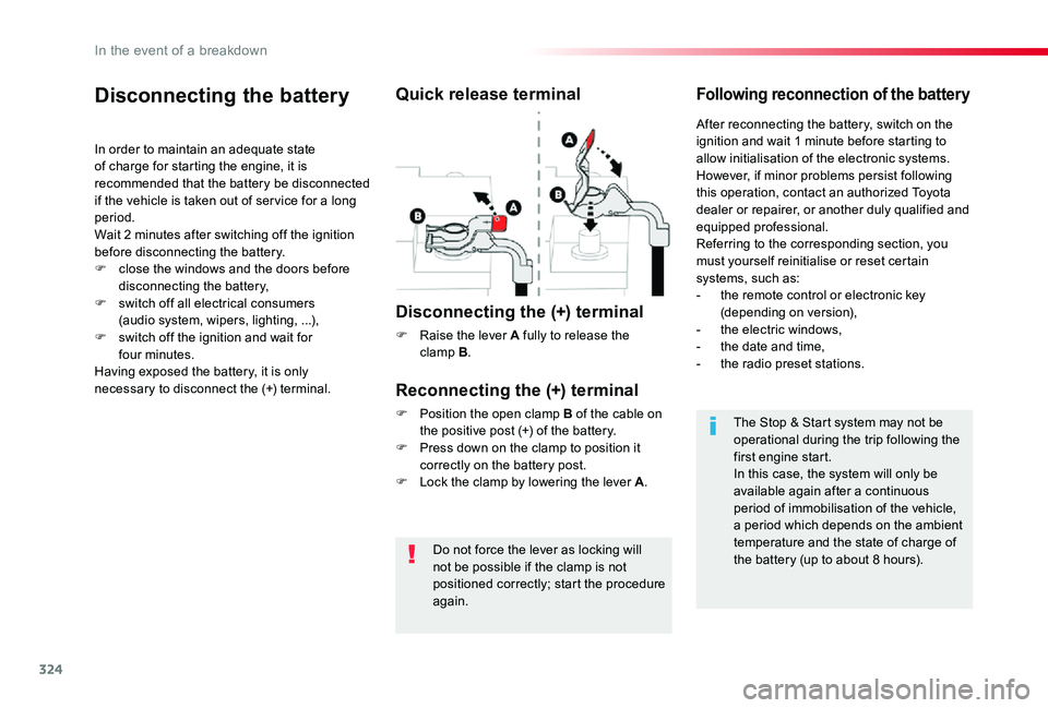 TOYOTA PROACE 2020   (in English) Owners Guide 324
Do not force the lever as locking will not be possible if the clamp is not positioned correctly; start the procedure again.
Disconnecting the battery
In order to maintain an adequate state of char